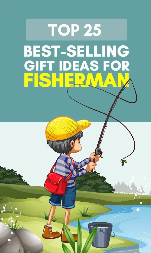 Top 25 Best Gifts For Fisherman That Are Actually Useful